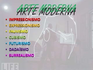 ARTE MODERNA
•   IMPRESSIONISMO
•   EXPRESSIONISMO
•   FAUVISMO
•   CUBISMO
•   FUTURISMO
•   DADAÍSMO
•   SURREALISMO
 