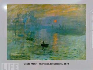 IMPRESSIONISMO
• IMPRESSIONISMO:
Constitui um momento inaugural da arte moderna.
Corrente pictórica, tem origem na França, entre as
décadas de 1860 e 1880. O nome do movimento
surgiu a partir de um texto jornalístico com base na
pintura de Claude Monet, Impressão, Sol Nascente, de
1872, em que rotula de Exposição dos Impressionistas
(1874) a primeira apresentação pública de um grupo
de artistas que participavam de uma exposição com
propósitos artísticos bem diferentes dos que eram
vigentes até então.
 