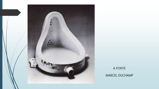 A FONTE
MARCEL DUCHAMP
 