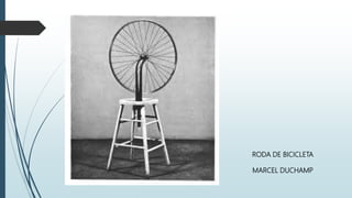 RODA DE BICICLETA
MARCEL DUCHAMP
 
