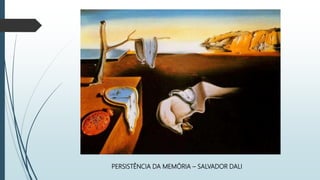 PERSISTÊNCIA DA MEMÓRIA – SALVADOR DALI
 