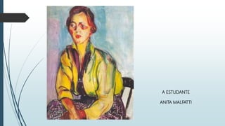 A ESTUDANTE
ANITA MALFATTI
 