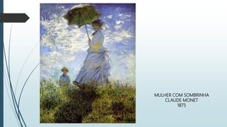 MULHER COM SOMBRINHA
CLAUDE MONET
1875
 