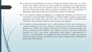  A Semana de Arte Moderna ocorreu no Teatro Municipal de São Paulo, em 1922,
tendo como objetivo mostrar as novas tendênc...
