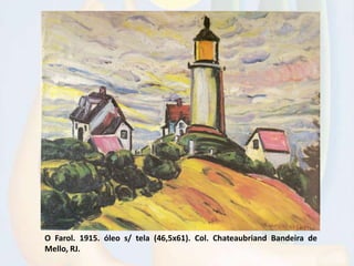 O Farol. 1915. óleo s/ tela (46,5x61). Col. Chateaubriand Bandeira de
Mello, RJ.
 