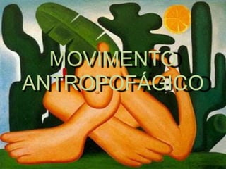 MOVIMENTO
ANTROPOFÁGICO
 