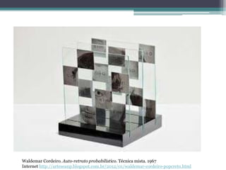 Waldemar Cordeiro. Auto-retrato probabilístico. Técnica mista. 1967
Internet http://arteseanp.blogspot.com.br/2012/01/waldemar-cordeiro-popcreto.html
 