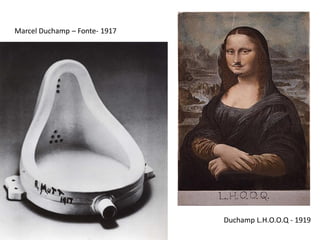 Marcel Duchamp – Fonte- 1917
Duchamp L.H.O.O.Q - 1919
 