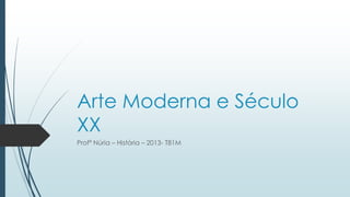Arte Moderna e Século
XX
Profª Núria – História – 2013- T81M
 