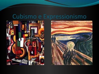 Cubismo e Expressionismo
 
