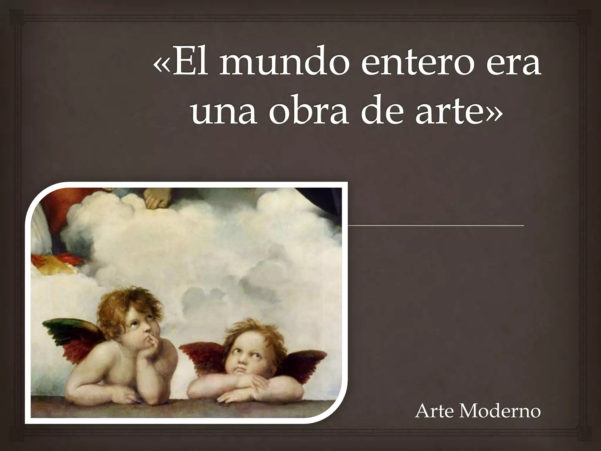 «El mundo entero era una obra de arte»Arte Moderno