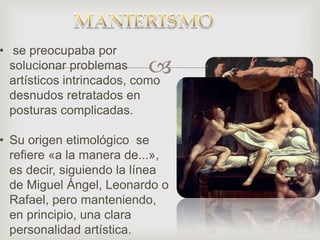 MANIERISMO se preocupaba por solucionar problemas artísticos intrincados, como desnudos retratados en posturas complicadas.