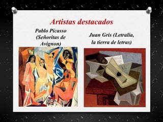 Artistas destacados
Pablo Picasso
(Señoritas de
Avignon)
Juan Gris (Letralía,
la tierra de letras)
 
