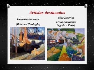 Artistas destacados
Umberto Boccioni
(Botes en Sunlught)
Gino Severini
(Tren suburbano
llegada a París)
 