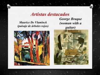Artistas destacados
Maurice De Vlaminck
(paisaje de árboles rojos)
George Braque
(woman with a
guitar)
 