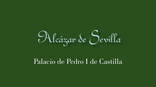 Palacio de Pedro I de Castilla
 