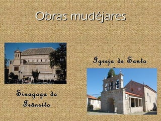 Obras mudéjares


              Igreja de Santo
                   André

Sinagoga do
 Trânsito
 
