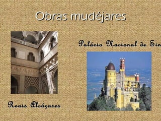 Obras mudéjares

                  Palácio Nacional de Sin




Reais Alcáçares
 