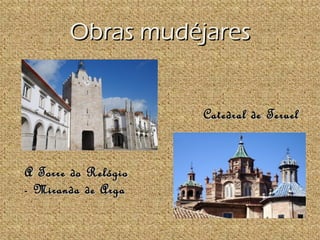Obras mudéjares


                     Catedral de Teruel



A Torre do Relógio
- Miranda de Arga
 