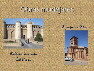 Obras mudéjares

                   Igreja de São
                       Tirso



Palácio dos reis
   Católicos
 
