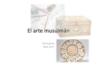 El arte musulmán
Omar genao
2012-1579
 
