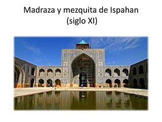 Madraza y mezquita de Ispahan
(siglo XI)
 