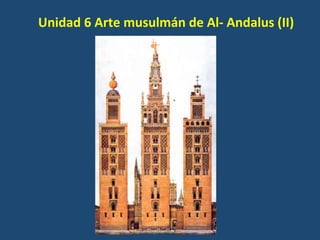 Unidad	
  6	
  Arte	
  musulmán	
  de	
  Al-­‐	
  Andalus	
  (II)	
  
 