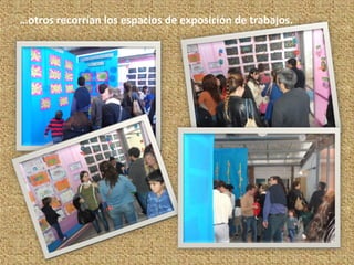 …otros recorrían los espacios de exposición de trabajos.
 