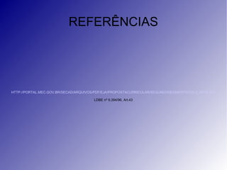 REFERÊNCIAS
HTTP://PORTAL.MEC.GOV.BR/SECAD/ARQUIVOS/PDF/EJA/PROPOSTACURRICULAR/SEGUNDOSEGMENTO/VOL3_ARTE.PDF
LDBE nº 9.394/96, Art.43
 