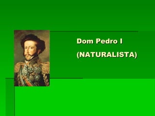 Dom Pedro I (NATURALISTA)‏ 