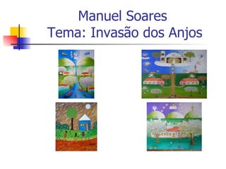 Manuel Soares  Tema: Invasão dos Anjos 