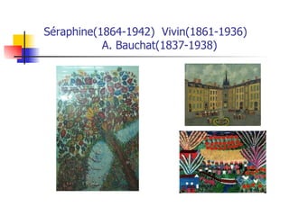 Séraphine(1864-1942)  Vivin(1861-1936)  A. Bauchat(1837-1938) 