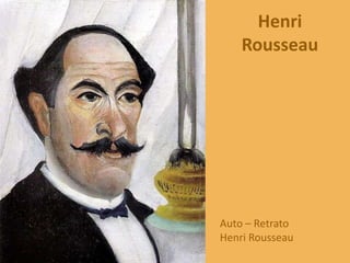 Henri
    Rousseau




Auto – Retrato
Henri Rousseau
 