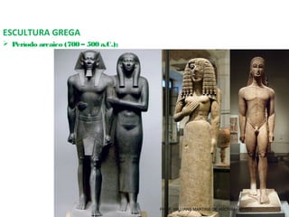 ESCULTURA GREGA
 Período arcaico (700 – 500 a.C.);
PROF. WILLIANS MARTINS DE AMORIM - ARTES
 