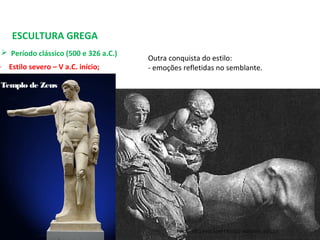 ESCULTURA GREGA
 Período clássico (500 e 326 a.C.) 
- Estilo severo – V a.C. início;
Templo de Zeus
Outra conquista do estilo:
- emoções refletidas no semblante.
PROF. WILLIANS MARTINS DE AMORIM - ARTES
 