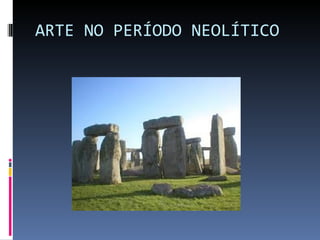 ARTE NO PERÍODO NEOLÍTICO 