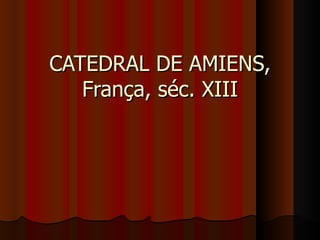 CATEDRAL DE AMIENS,
   França, séc. XIII
 