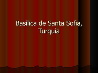 Basílica de Santa Sofia,
         Turquia
 