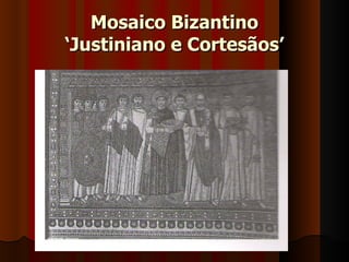 Mosaico Bizantino
‘Justiniano e Cortesãos’
 