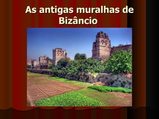 As antigas muralhas de
       Bizâncio
 