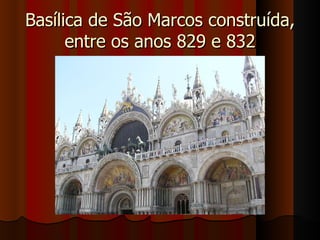 Basílica de São Marcos construída,
      entre os anos 829 e 832
 