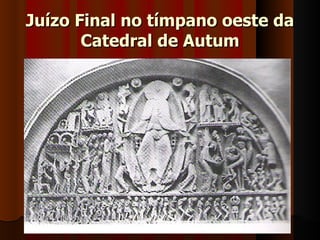 Juízo Final no tímpano oeste da
       Catedral de Autum
 