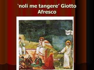 ‘noli me tangere’ Giotto
        Afresco
 