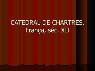 CATEDRAL DE CHARTRES,
    França, séc. XII
 