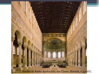 Basília de Santo Apolinário, em Classe, Ravena, c 530d.C.
 
