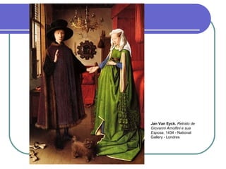 Jan Van Eyck. Retrato de
Giovanni Arnolfini e sua
Esposa, 1434 - National
Gallery - Londres
 
