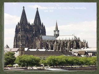 CATEDRAL DE COLÔNIA, Alemanha,
séc. XIII
 