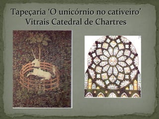 Tapeçaria ‘O unicórnio no cativeiro’Tapeçaria ‘O unicórnio no cativeiro’
Vitrais Catedral de ChartresVitrais Catedral de Chartres
 