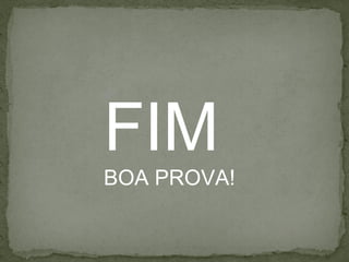 FIM
BOA PROVA!
 