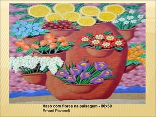 Vaso com flores na paisagem - 80x60
Ernani Pavaneli
 